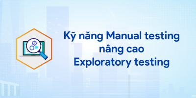 Kỹ năng Manual testing nâng cao: Exploratory testing