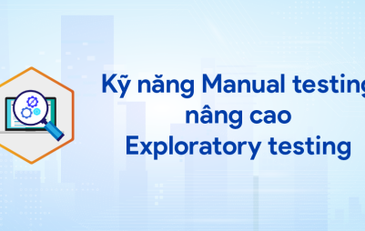 Kỹ năng Manual testing nâng cao: Exploratory testing
