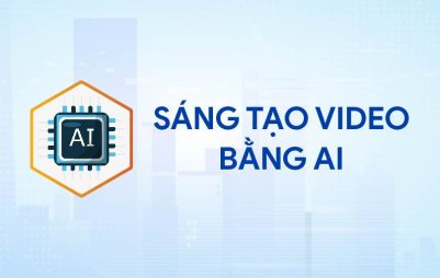SÁNG TẠO VIDEO BẰNG AI