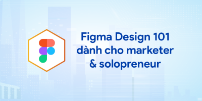 Figma Design 101 dành cho Marketer & Solopreneur