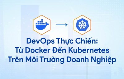 DevOps Thực Chiến: Từ Docker Đến Kubernetes Trên Môi Trường Doanh Nghiệp