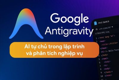 Giải mã Google Antigravity – AI tự chủ trong lập trình và phân tích nghiệp vụ