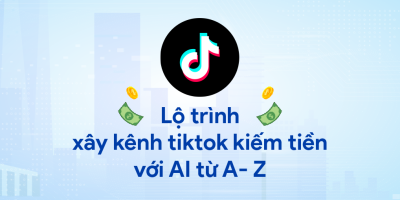 Lộ trình xây kênh tiktok kiếm tiền với AI từ A- Z