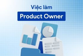 Thị trường việc làm Product Owner: Công việc, mức lương và cơ hội phát triển