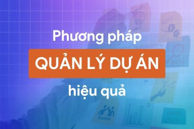 Project Management là gì? Phương pháp quản lý dự án hiệu quả